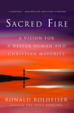 Sacred Fire A Vision For A Deeper Human And Christian Maturity