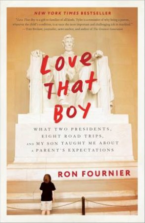 Love That Boy: What Two Presidents, Eight Road Trips, And My Son Taught Me About A Parent's Expectations by Ron Fournier