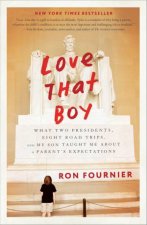Love That Boy What Two Presidents Eight Road Trips And My Son Taught Me About A Parents Expectations