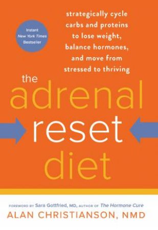 The Adrenal Reset Diet: Strategically Cycle Carbs and Proteins to Lose Weight, Balance Hormones and Move from Stressed to Thriving by Alan Christianson NMD