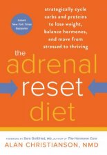 The Adrenal Reset Diet Strategically Cycle Carbs and Proteins to Lose Weight Balance Hormones and Move from Stressed to Thriving