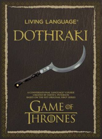 Living Language : Dothraki- A Conversational Language Course by David J. Peterson