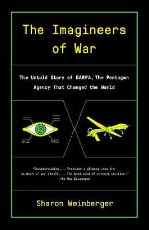 The Imagineers Of War: The Untold Story of DARPA, the Pentagon Agency That Changed the World by Sharon Weinberger