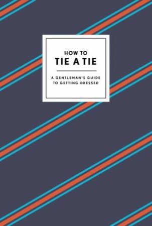 How To Tie A Tie A Gentleman's Guide to Getting Dressed by Potter Style