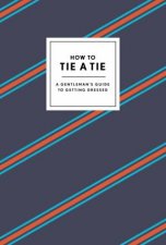 How To Tie A Tie A Gentlemans Guide to Getting Dressed