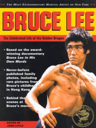 Bruce Lee: The Celebrated Life Of The Golden Dragon by John Little