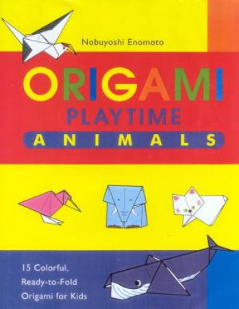 Origami Playtime: Animals by Nobuyoshi Enomoto