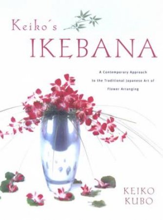 Keiko's Ikebana by Keiko Kubo