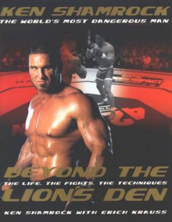 Beyond The Lion's Den: The Life, The Fights, The Techniques by Ken Shamrock & Erich Krauss