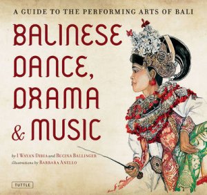 Balinese Dance, Drama and Music by I. Wayan Dibia