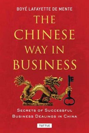 The Chinese Way in Business by Boye Lafayette De Mente