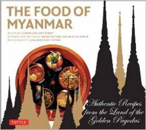 Food of Myanmar by Claudia Saw Lwin Robert