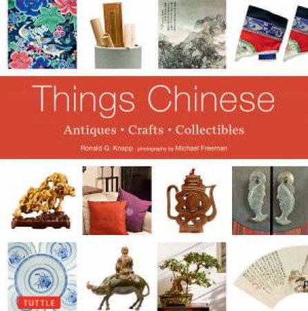 Things Chinese: Antiques, Crafts and Collectibles by Ronald G. Knapp