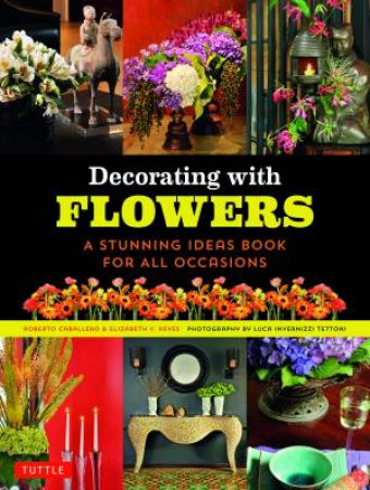 Decorating with Flowers: A Stunning Ideas Book for All Occasions