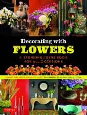Decorating with Flowers A Stunning Ideas Book for All Occasions
