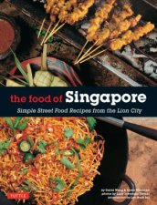 The Food of Singapore Simple Street Food Recipes for the Lion City