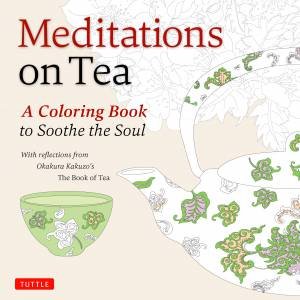 Meditations On Tea: A Colouring Book by Kakuzo Okakura