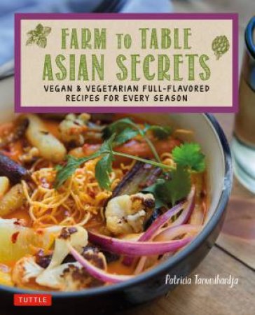 Farm to Table Asian Secrets by Patricia Tanumihardja