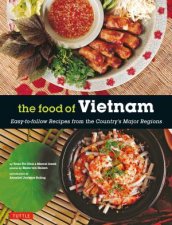 The Food Of Vietnam EasyToFollow Recipes From The Countrys Major Regions