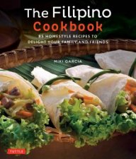 The Filipino Cookbook 85 Homestyle Recipes To Delight Your Family And Friends