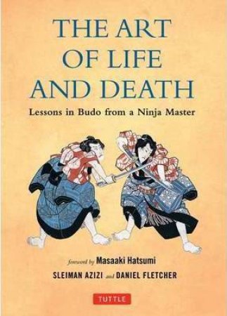 The Art Of Life And Death by Sleiman Azizi, Daniel Fletcher & Masaaki Hatsumi