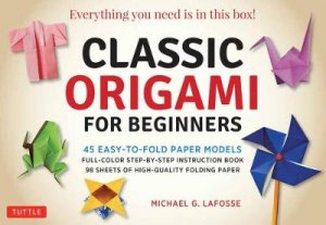 Classic Origami For Beginners by Michael G LaFosse