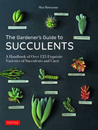 The Gardener's Guide To Succulents by Misa Matsuyama