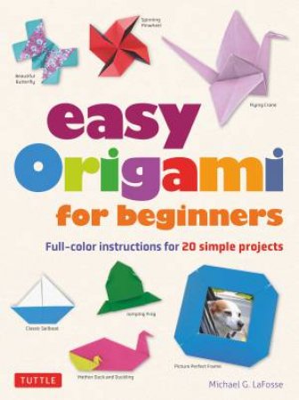 Easy Origami For Beginners by Michael G. LaFosse