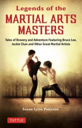 Legends Of The Martial Arts Masters by Susan Lynn Peterson
