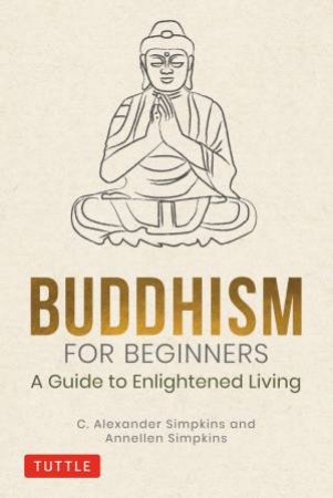 Buddhism For Beginners by C. Alexander Simpkins & Annellen Simpkins