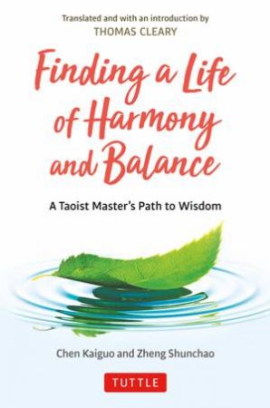 Finding A Life Of Harmony And Balance by Chen Kaiguo & Zheng Shunchao & Thomas Cleary