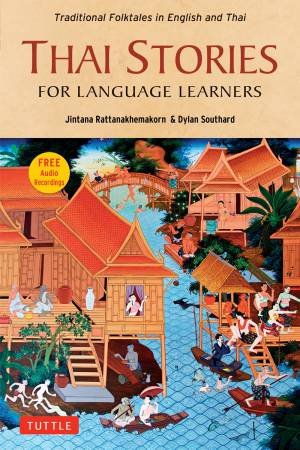 Thai Stories For Language Learners by Joi Jintana Rattankhemakorn & Dylan Eugene Southard & Jintana Rattankhemakorn & Jintana Rattanakhemakorn & Dylan Southard & Patcharee Meeshukon