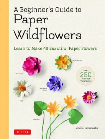 A Beginner's Guide To Paper Wildflowers by Emiko Yamamoto