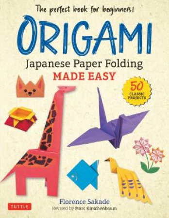 Origami: Japanese Paper Folding Made Easy by Florence Sakade & Marc Kirschenbaum