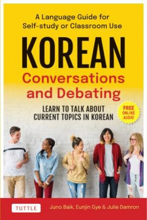 Korean Conversations and Debating by Juno Baik & Eunjin Gye & Julie Damron
