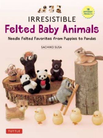 Irresistible Felted Baby Animals by Sachiko Susa