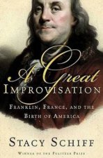 A Great Improvisation Franklin France And The Birth Of America