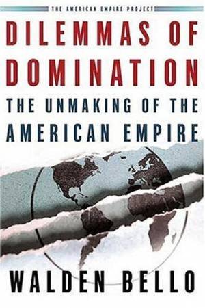 Dilemmas Of Domination by Walden F Bello & Tom Engelhardt