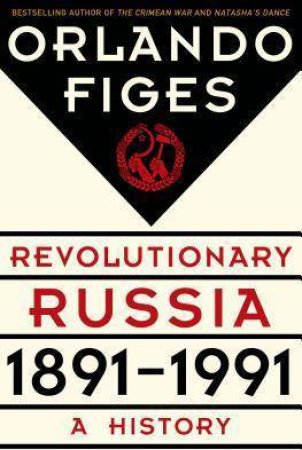 Revolutionary Russia, 1891-1991 by Orlando Figes