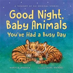 Good Night, Baby Animals You've Had A Busy Day by Karen B Winnick & Laura Watkins
