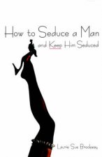 How to Seduce a Man and Keep Him Seduced