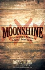Moonshine A Celebration of Americas Original Rebel Spirit