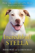 Incredibull Stella How the Love of a Pit Bull Rescued a Family