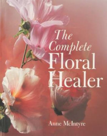 The Complete Floral Healer by Anne McIntyre