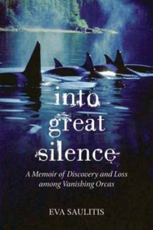 Into Great Silence by Eva Saulitis
