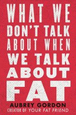 What We Dont Talk About When We Talk About Fat