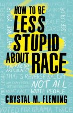 How to Be Less Stupid About Race On Racism White Supremacy and the Racial Divide