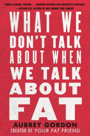 What We Dont Talk About When We Talk About Fat by Aubrey Gordon
