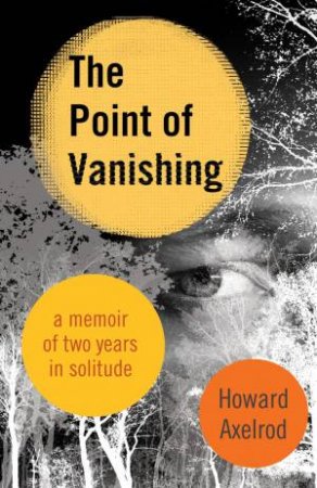 The Point of Vanishing: A Memoir of Two Years in Solitude by Howard Axelrod