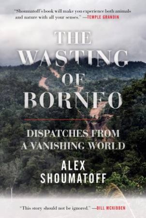 Wasting of Borneo by Alex Shoumatoff